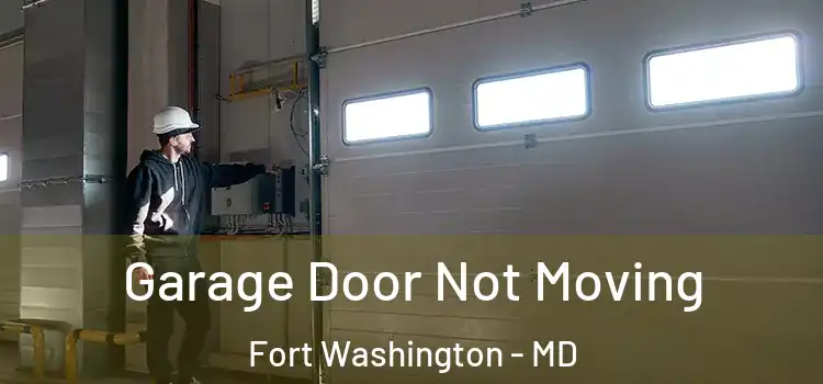  Garage Door Not Moving Fort Washington - MD